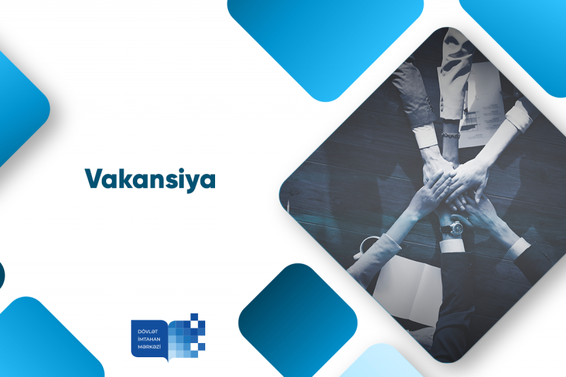 DİM İmtahanların təşkili və idarəedilməsi departamentində baş məsləhətçi vəzifəsi üzrə vakansiya elan edir